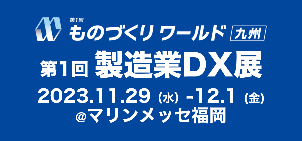 第1回 ものづくりワールド九州（2023/11/29〜12/1）内の製造業DX展に、「匠フォース」を出展いたします。（場所：マリンメッセ福岡 8-18）